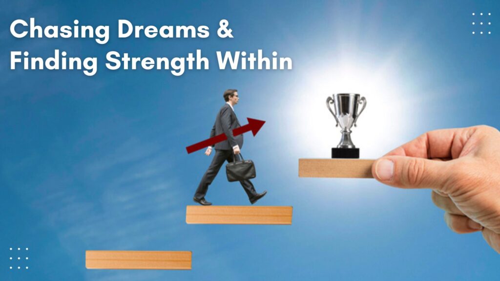 Chasing Dreams and Finding Strength Within